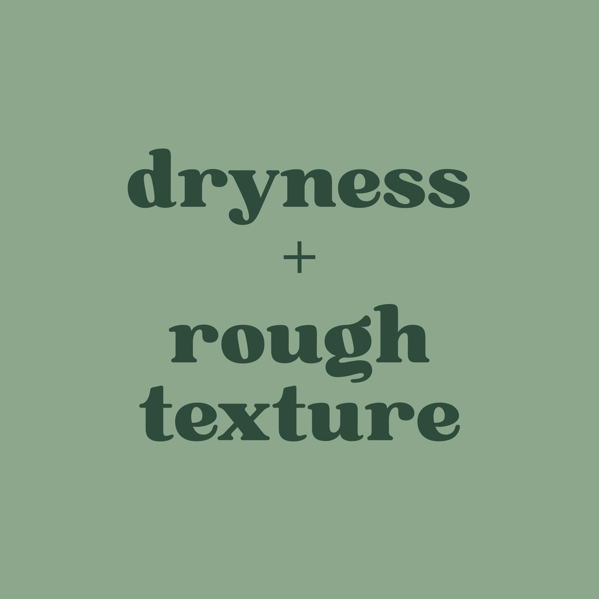 DRYNESS & ROUGH TEXTURE