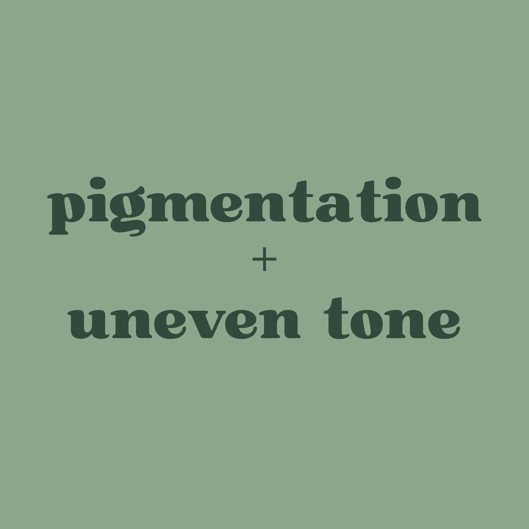 PIGMENTATION & UNEVEN TONE